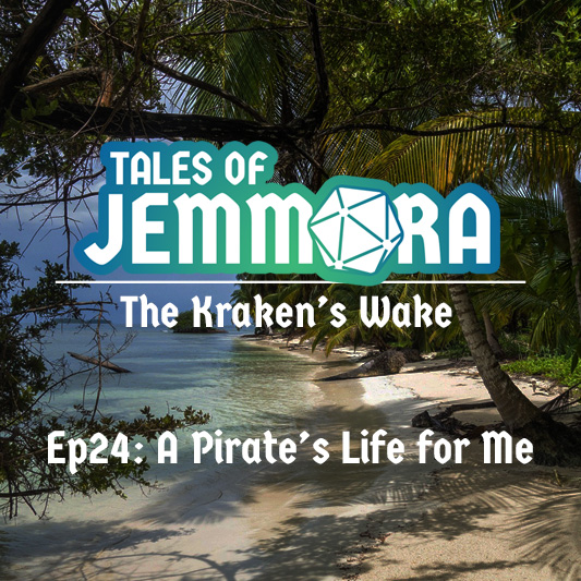 Tales of Jemmora: The Kraken’s Wake, Ep24 – A Pirate’s Life for Me