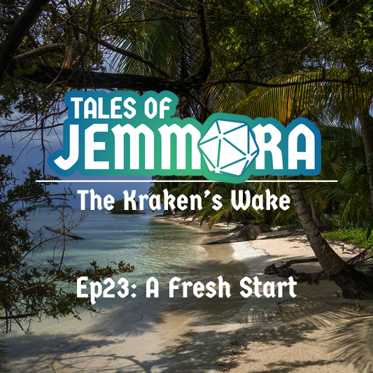 Tales of Jemmora: The Kraken’s Wake, Ep23 – A Fresh Start