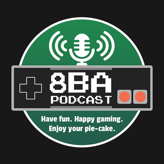 The 8BA Podcast. Have fun. Happy gaming. Enjoy your pie-cake.